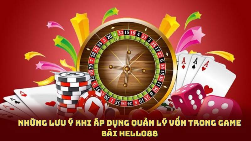 Những Lưu Ý Khi Áp Dụng Quản Lý Vốn Trong Game Bài Hello88